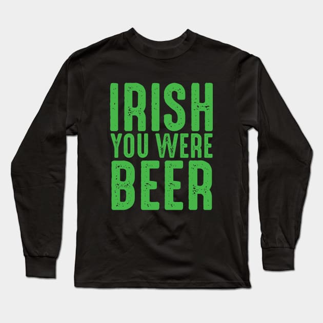 Irish You Were Beer Long Sleeve T-Shirt by monolusi